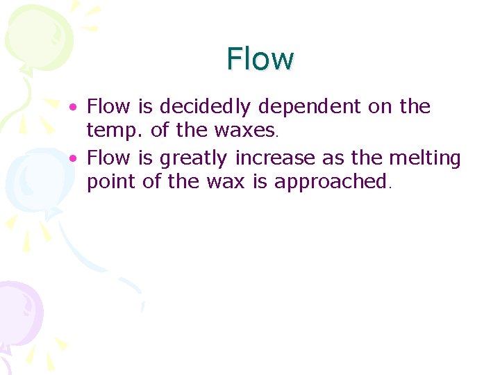 Flow • Flow is decidedly dependent on the temp. of the waxes. • Flow