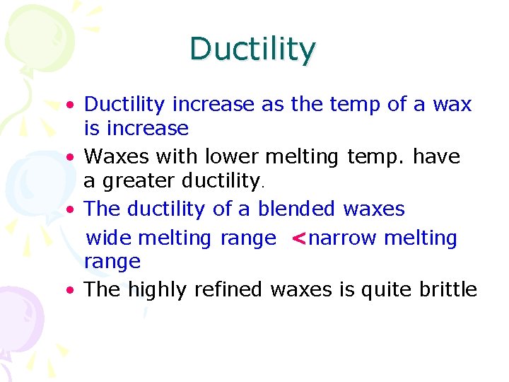 Ductility • Ductility increase as the temp of a wax is increase • Waxes