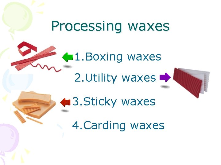 Processing waxes 1. Boxing waxes 2. Utility waxes 3. Sticky waxes 4. Carding waxes