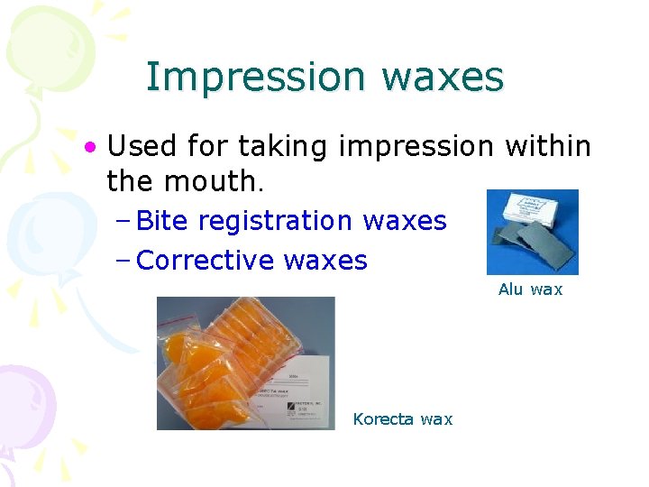 Impression waxes • Used for taking impression within the mouth. – Bite registration waxes