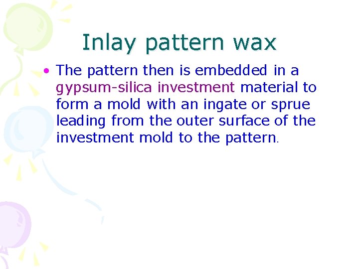 Inlay pattern wax • The pattern then is embedded in a gypsum-silica investment material