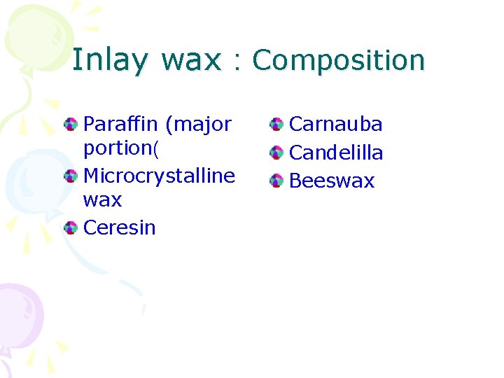 Inlay wax : Composition Paraffin (major portion( Microcrystalline wax Ceresin Carnauba Candelilla Beeswax 