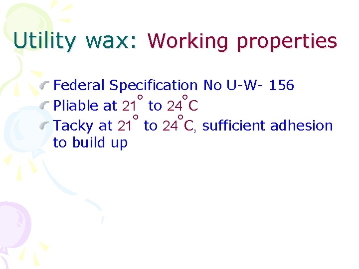 Utility wax: Working properties Federal Specification No U-W- 156 o o Pliable at 21