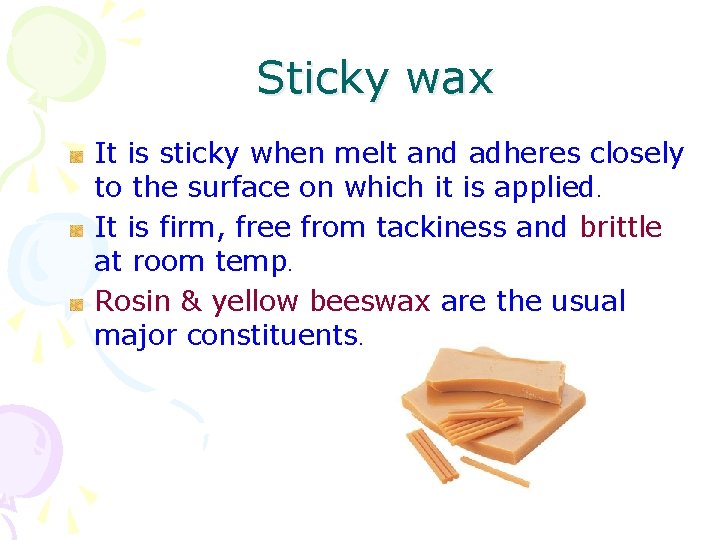 Sticky wax It is sticky when melt and adheres closely to the surface on