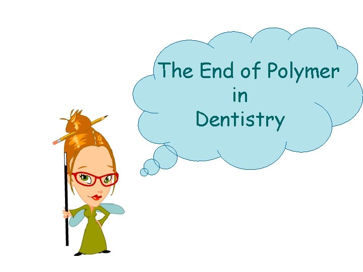 The End of Polymer in Dentistry 