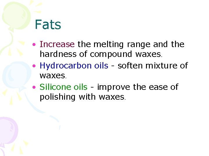 Fats • Increase the melting range and the hardness of compound waxes. • Hydrocarbon