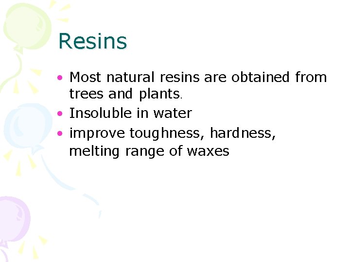 Resins • Most natural resins are obtained from trees and plants. • Insoluble in