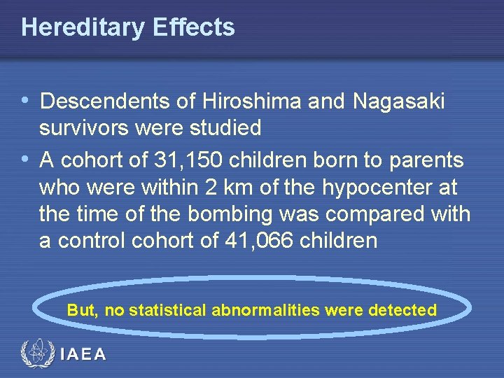 Hereditary Effects • Descendents of Hiroshima and Nagasaki survivors were studied • A cohort
