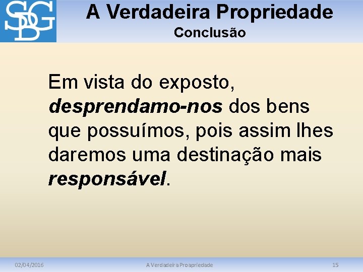 A Verdadeira Propriedade Conclusão Em vista do exposto, desprendamo-nos dos bens desprendamo-nos que possuímos,