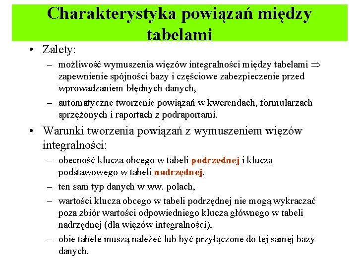 Charakterystyka powiązań między tabelami • Zalety: – możliwość wymuszenia więzów integralności między tabelami zapewnienie