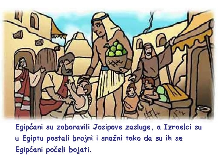 Egipćani su zaboravili Josipove zasluge, a Izraelci su u Egiptu postali brojni i snažni
