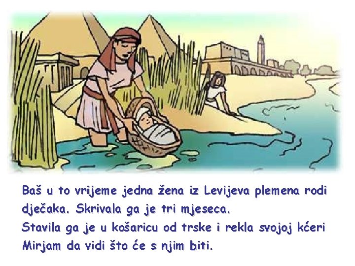 Baš u to vrijeme jedna žena iz Levijeva plemena rodi dječaka. Skrivala ga je