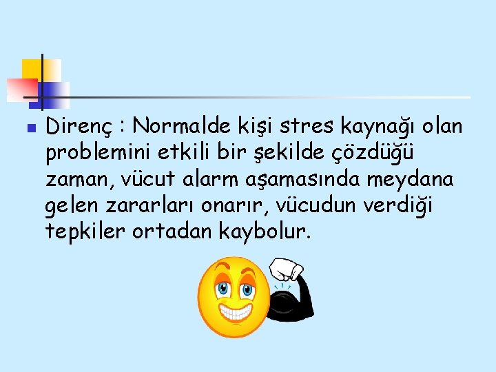n Direnç : Normalde kişi stres kaynağı olan problemini etkili bir şekilde çözdüğü zaman,