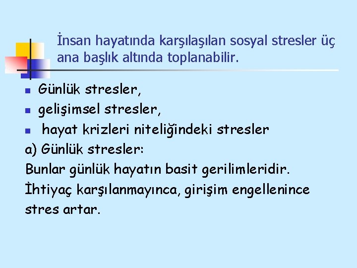 İnsan hayatında karşılan sosyal stresler üç ana başlık altında toplanabilir. Günlük stresler, n gelişimsel