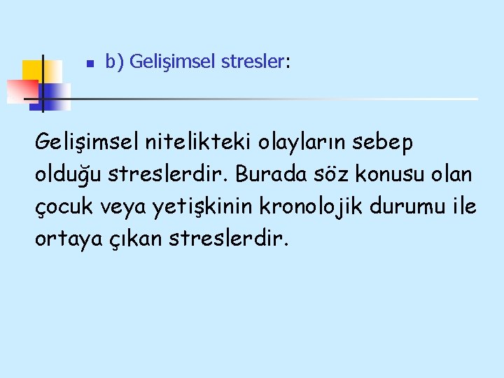 n b) Gelişimsel stresler: Gelişimsel nitelikteki olayların sebep olduğu streslerdir. Burada söz konusu olan