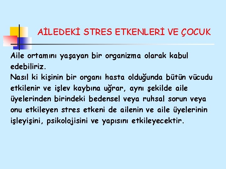 AİLEDEKİ STRES ETKENLERİ VE ÇOCUK Aile ortamını yaşayan bir organizma olarak kabul edebiliriz. Nasıl