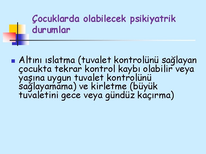 Çocuklarda olabilecek psikiyatrik durumlar n Altını ıslatma (tuvalet kontrolünü sağlayan çocukta tekrar kontrol kaybı