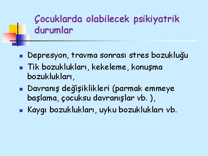 Çocuklarda olabilecek psikiyatrik durumlar n n Depresyon, travma sonrası stres bozukluğu Tik bozuklukları, kekeleme,