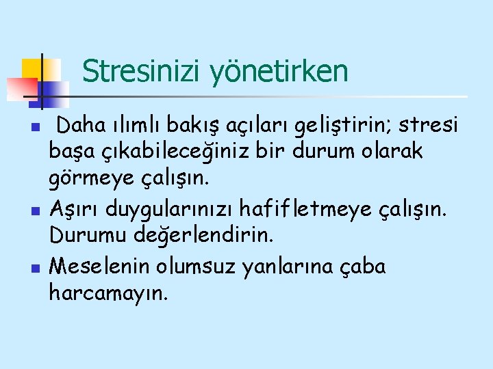 Stresinizi yönetirken n Daha ılımlı bakış açıları geliştirin; stresi başa çıkabileceğiniz bir durum olarak