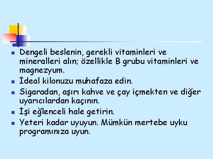 n n n Dengeli beslenin, gerekli vitaminleri ve mineralleri alın; özellikle B grubu vitaminleri