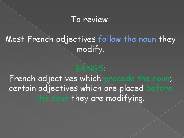 To review: Most French adjectives follow the noun they modify. BANGS: French adjectives which