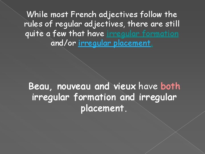 While most French adjectives follow the rules of regular adjectives, there are still quite