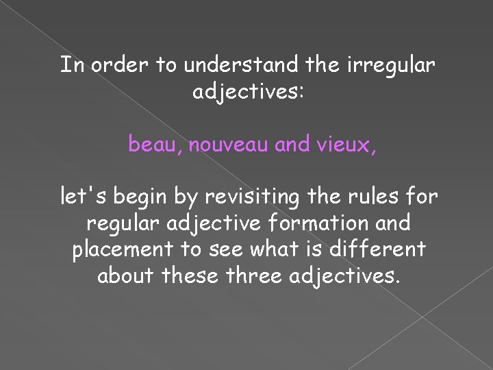 In order to understand the irregular adjectives: beau, nouveau and vieux, let's begin by