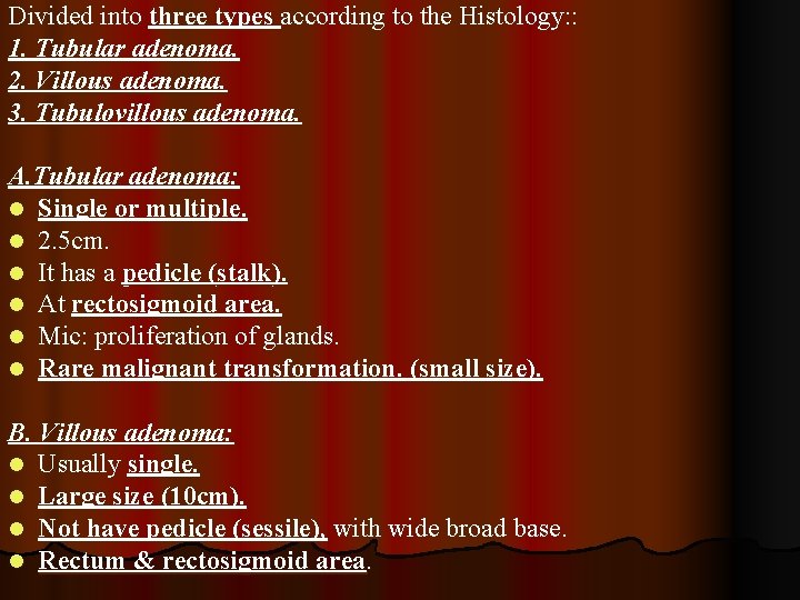 Divided into three types according to the Histology: : 1. Tubular adenoma. 2. Villous