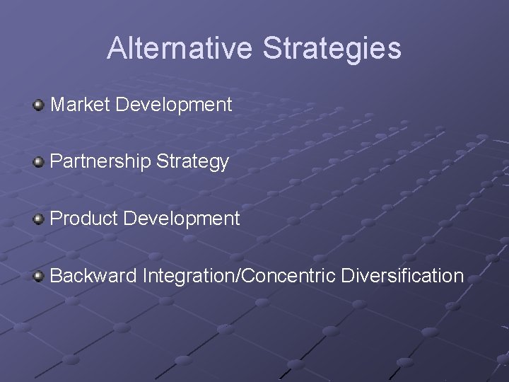 Alternative Strategies Market Development Partnership Strategy Product Development Backward Integration/Concentric Diversification 