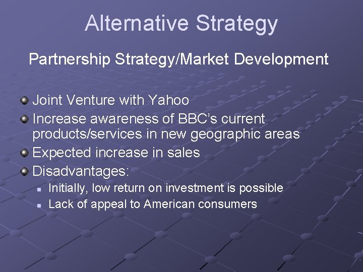 Alternative Strategy Partnership Strategy/Market Development Joint Venture with Yahoo Increase awareness of BBC’s current