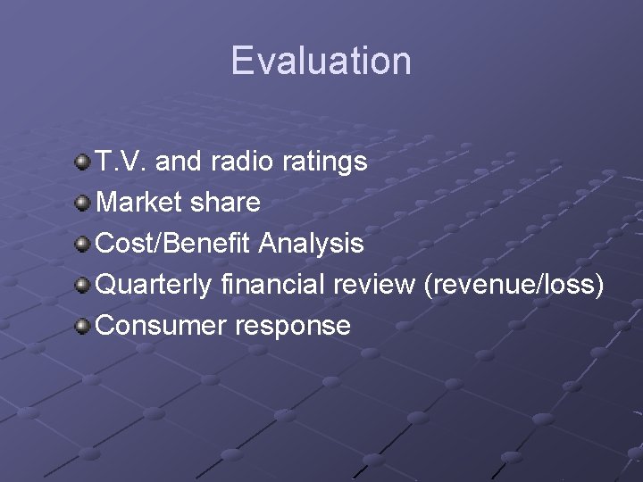 Evaluation T. V. and radio ratings Market share Cost/Benefit Analysis Quarterly financial review (revenue/loss)