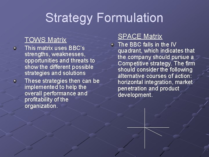 Strategy Formulation TOWS Matrix This matrix uses BBC’s strengths, weaknesses, opportunities and threats to