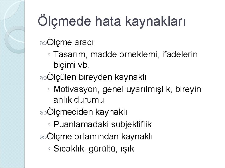 Ölçmede hata kaynakları Ölçme aracı ◦ Tasarım, madde örneklemi, ifadelerin biçimi vb. Ölçülen bireyden