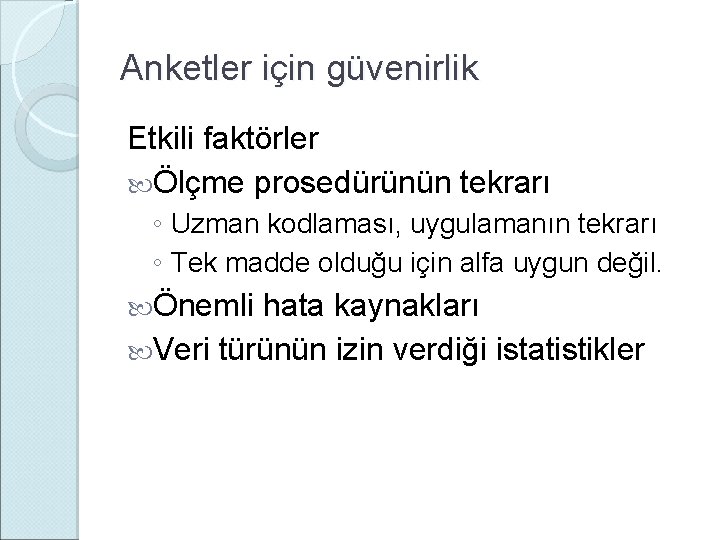 Anketler için güvenirlik Etkili faktörler Ölçme prosedürünün tekrarı ◦ Uzman kodlaması, uygulamanın tekrarı ◦