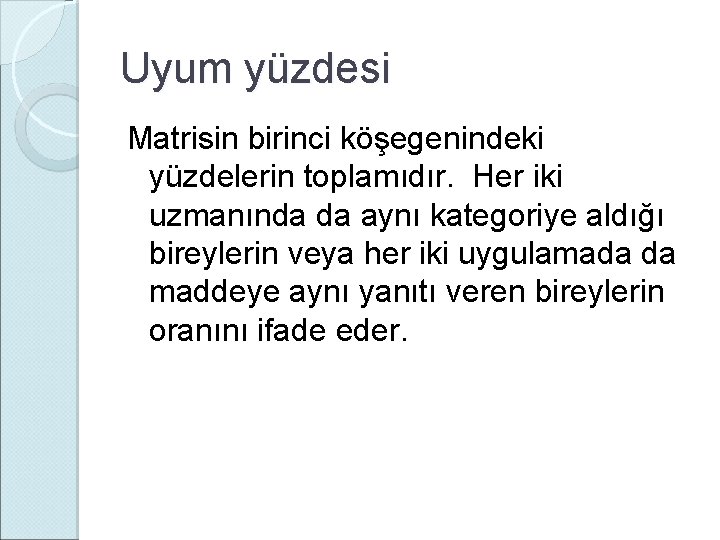 Uyum yüzdesi Matrisin birinci köşegenindeki yüzdelerin toplamıdır. Her iki uzmanında da aynı kategoriye aldığı