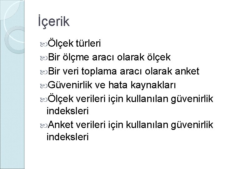 İçerik Ölçek türleri Bir ölçme aracı olarak ölçek Bir veri toplama aracı olarak anket