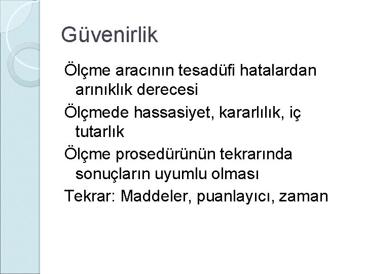 Güvenirlik Ölçme aracının tesadüfi hatalardan arınıklık derecesi Ölçmede hassasiyet, kararlılık, iç tutarlık Ölçme prosedürünün