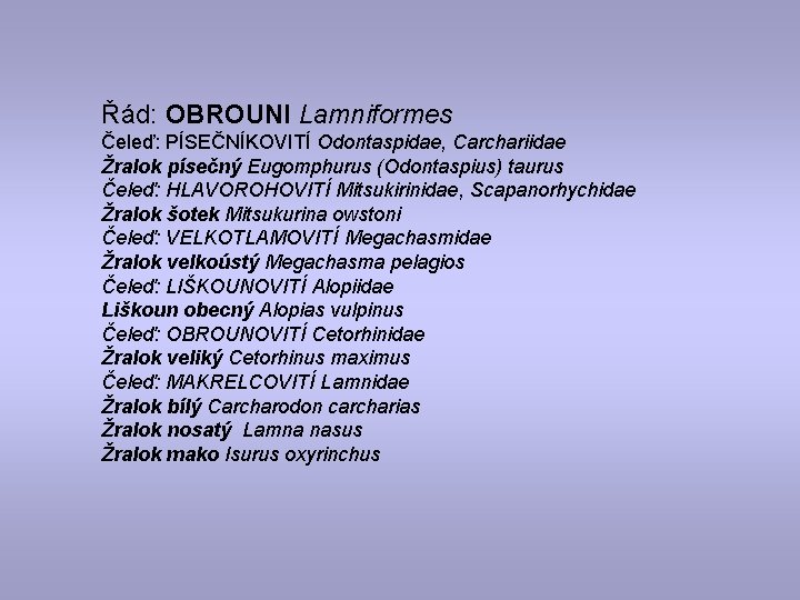 Řád: OBROUNI Lamniformes Čeleď: PÍSEČNÍKOVITÍ Odontaspidae, Carchariidae Žralok písečný Eugomphurus (Odontaspius) taurus Čeleď: HLAVOROHOVITÍ