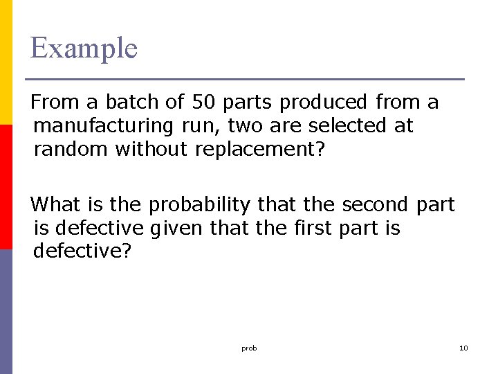 Example From a batch of 50 parts produced from a manufacturing run, two are