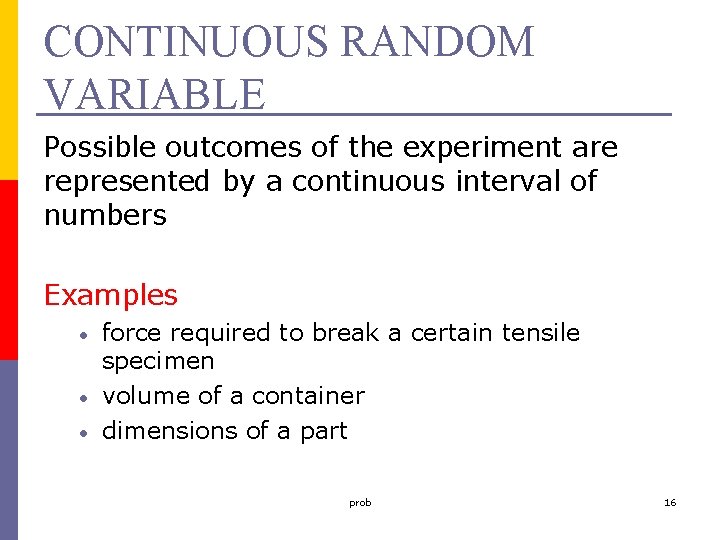 CONTINUOUS RANDOM VARIABLE Possible outcomes of the experiment are represented by a continuous interval