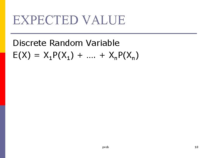 EXPECTED VALUE Discrete Random Variable E(X) = X 1 P(X 1) + …. +