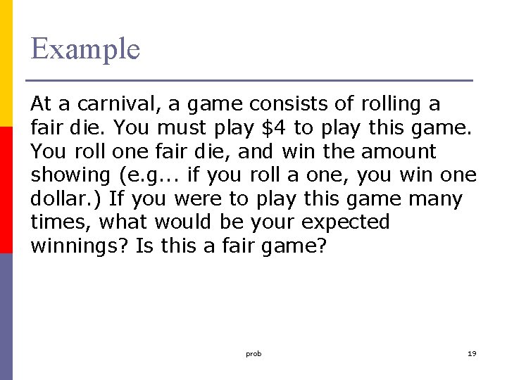 Example At a carnival, a game consists of rolling a fair die. You must