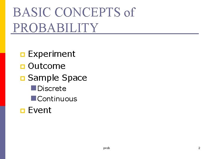 BASIC CONCEPTS of PROBABILITY Experiment p Outcome p Sample Space n. Discrete n. Continuous