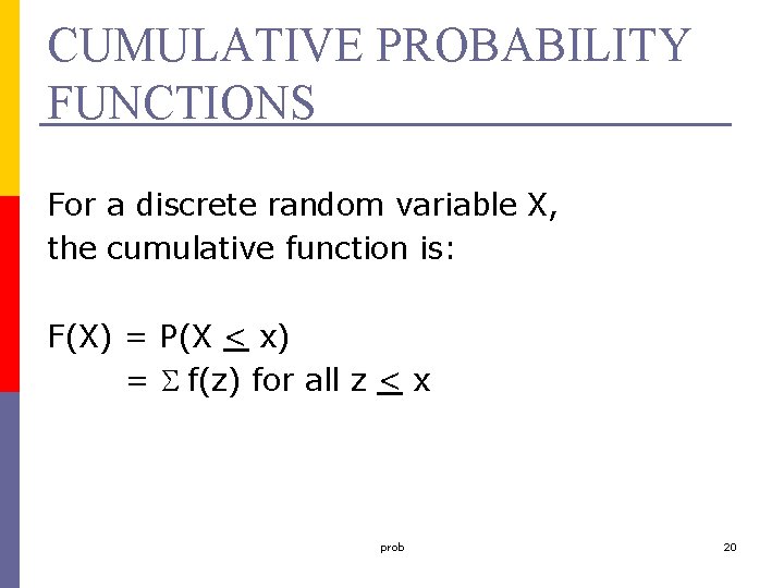 CUMULATIVE PROBABILITY FUNCTIONS For a discrete random variable X, the cumulative function is: F(X)