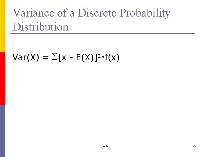 Variance of a Discrete Probability Distribution Var(X) = S[x - E(X)]2*f(x) prob 22 