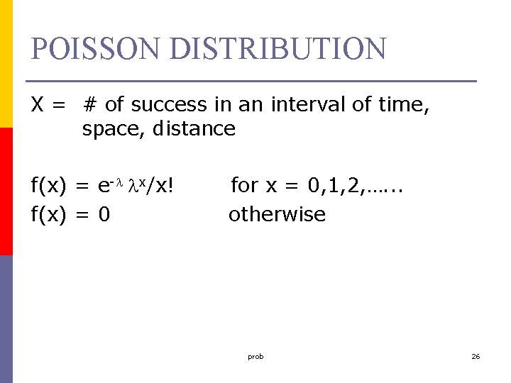 POISSON DISTRIBUTION X = # of success in an interval of time, space, distance