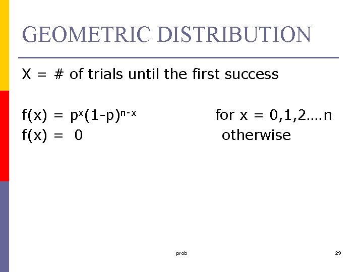 GEOMETRIC DISTRIBUTION X = # of trials until the first success f(x) = px(1