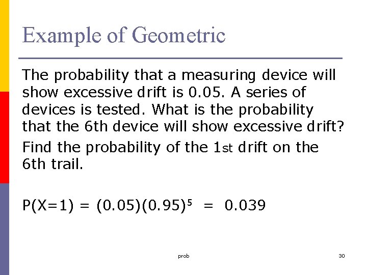 Example of Geometric The probability that a measuring device will show excessive drift is