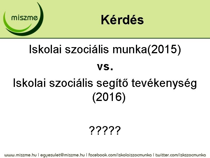 Kérdés Iskolai szociális munka(2015) vs. Iskolai szociális segítő tevékenység (2016) ? ? ? 