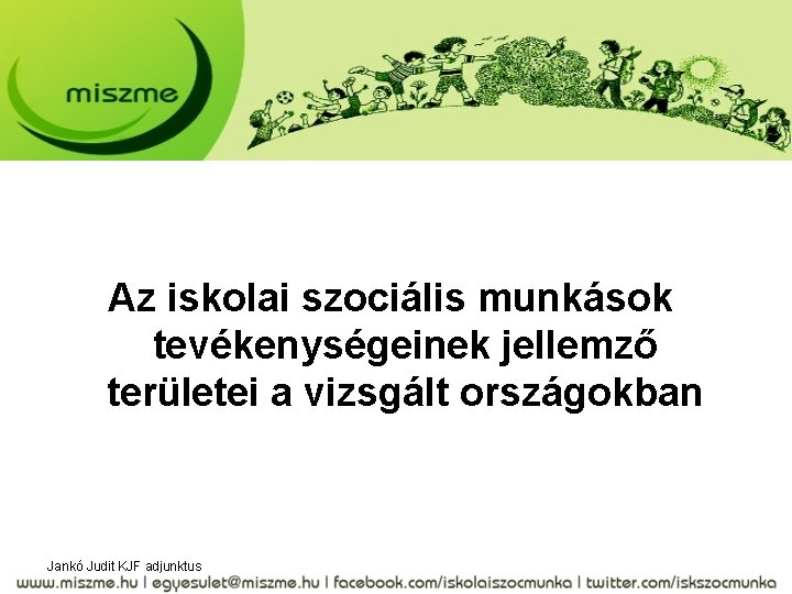 Az iskolai szociális munkások tevékenységeinek jellemző területei a vizsgált országokban Jankó Judit KJF adjunktus